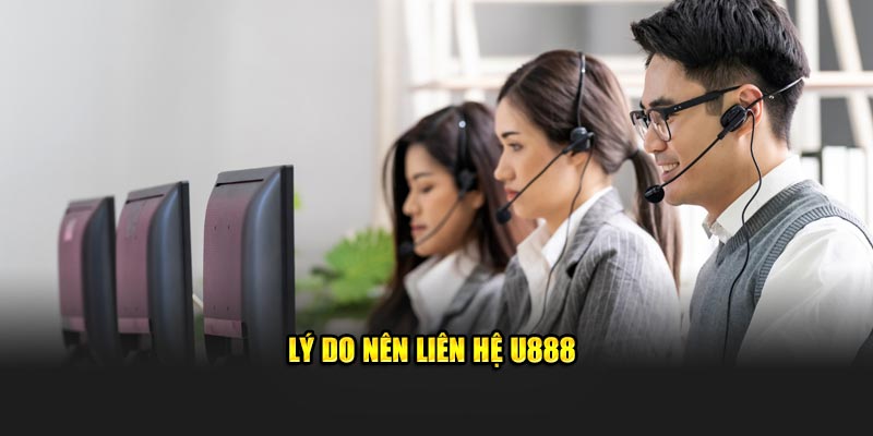 Lý do nên liên hệ U888